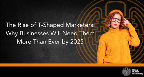 The Rise of T-Shaped Marketers: Why Businesses Will Need Them More Than Ever by 2025