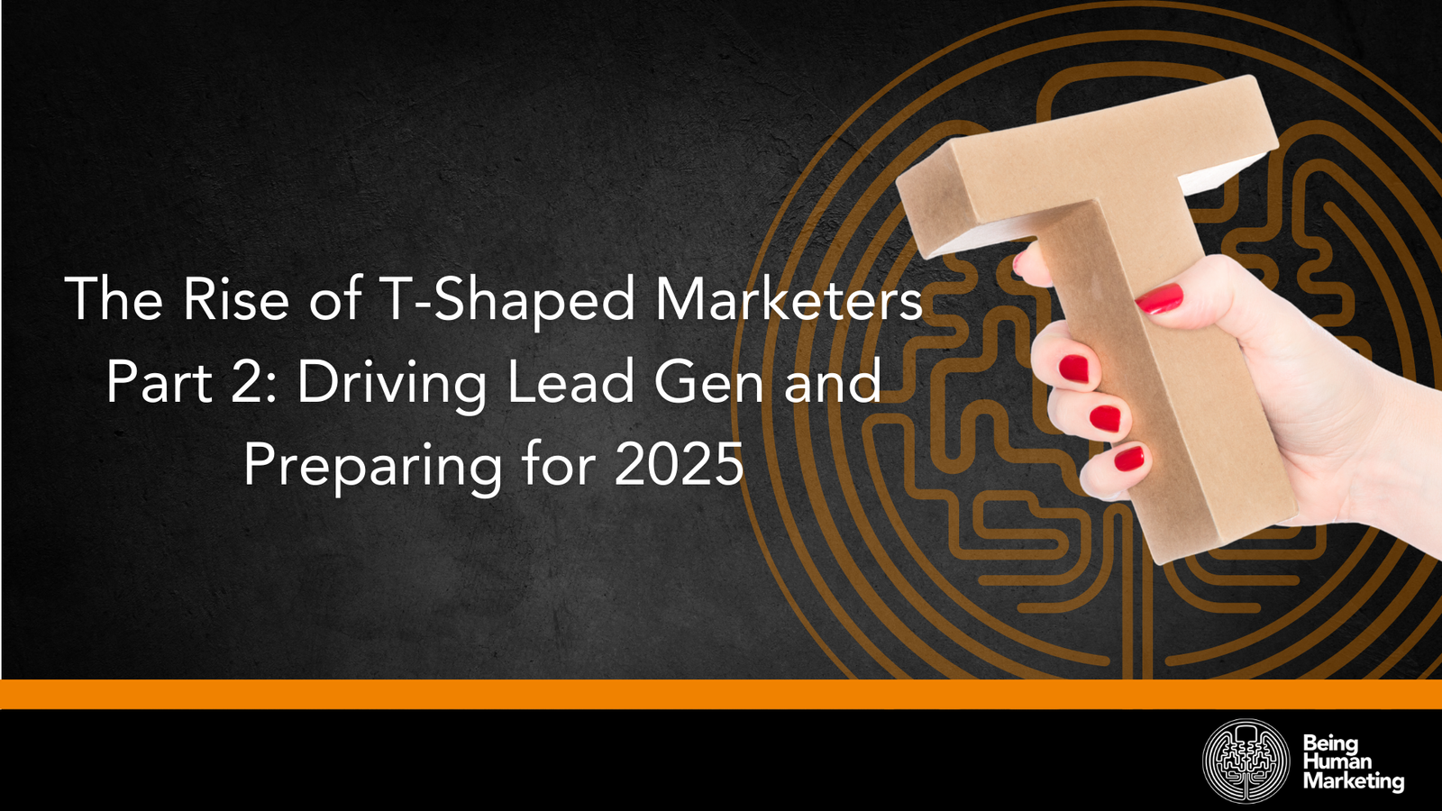 The Rise of T-Shaped Marketers Part 2: Driving Lead Gen and Preparing for 2025